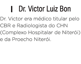   Dr  Victor Luiz Bon Dr  Victor era médico titular pelo CBR e Radiologista do CHN (Complexo Hospitalar de Niterói) e   