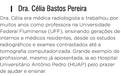   Dra  Célia Bastos Pereira Dra  Célia era médica radiologista e trabalhou por muitos anos como professora na Univers   