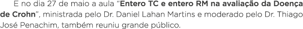 E no dia 27 de maio a aula  Entero TC e entero RM na avaliação da Doença de Crohn , ministrada pelo Dr  Daniel Lahan    