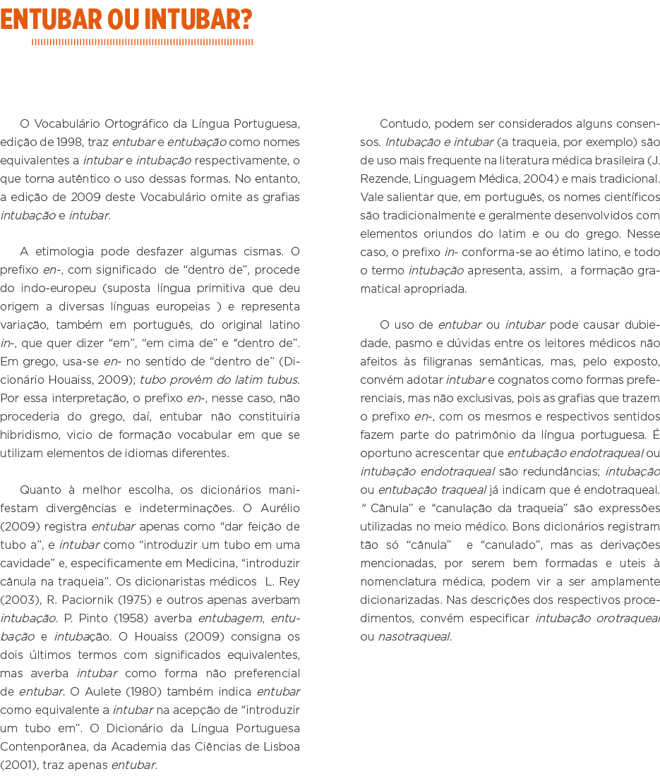 Entubar ou intubar  O Vocabulário Ortográfico da Língua Portuguesa, edição de 1998, traz entubar e entubação como nom   