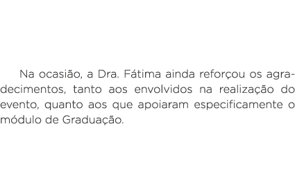 Na ocasião, a Dra  Fátima ainda reforçou os agradecimentos, tanto aos envolvidos na realização do evento, quanto aos    