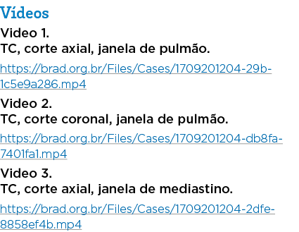 Vídeos Video 1  TC, corte axial, janela de pulmão  https:  brad org br Files Cases 1709201204-29b1c5e9a286 mp4 Video    