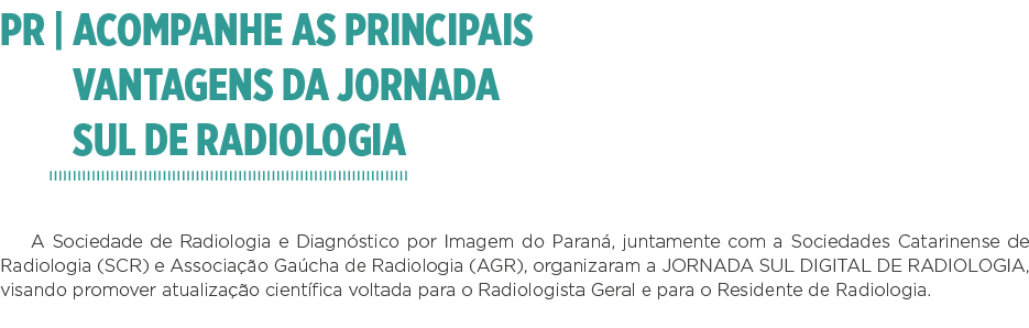 PR   Acompanhe as principais vantagens da jornada sul de radiologia A Sociedade de Radiologia e Diagnóstico por Image   