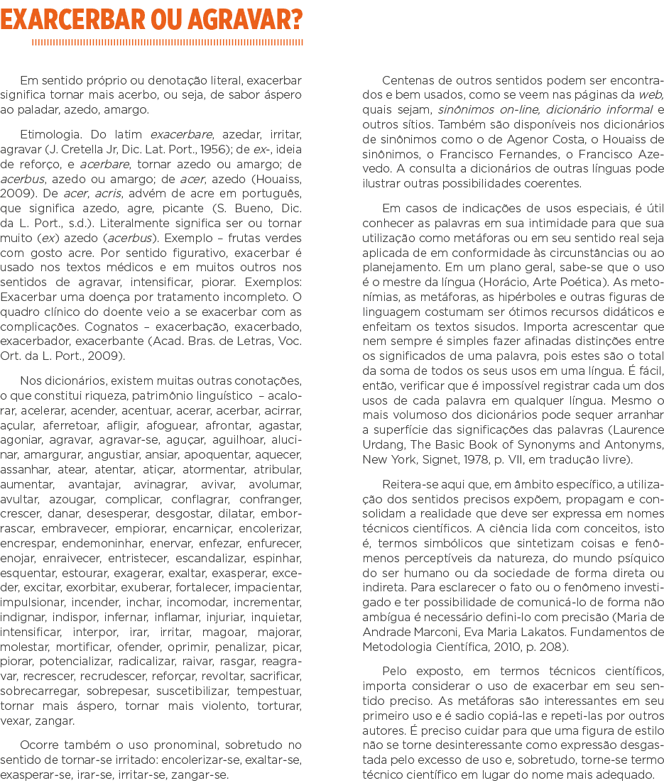 Exarcerbar ou agravar  Em sentido próprio ou denotação literal, exacerbar significa tornar mais acerbo, ou seja, de s   