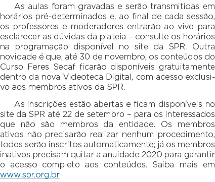 As aulas foram gravadas e serão transmitidas em horários pré-determinados e, ao final de cada sessão, os professores    
