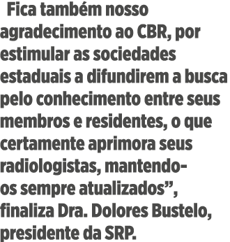  Fica também nosso agradecimento ao CBR, por estimular as sociedades estaduais a difundirem a busca pelo conhecimento   