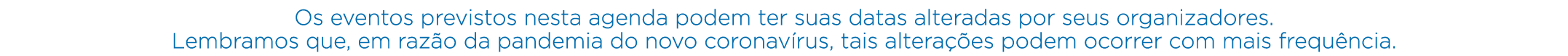 Os eventos previstos nesta agenda podem ter suas datas alteradas por seus organizadores  Lembramos que, em razão da p   