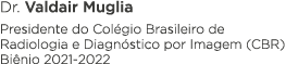 Dr  Valdair Muglia Presidente do Colégio Brasileiro de Radiologia e Diagnóstico por Imagem (CBR) Biênio 2021-2022