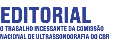 Editorial O trabalho incessante da Comissão Nacional de Ultrassonografia do CBR 