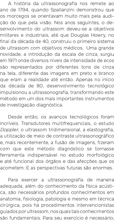 A história da ultrassonografia nos remete ao ano de 1794, quando Spallanzini demonstrou que os morcegos se orientavam   