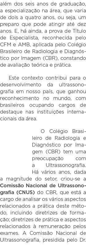 além dos seis anos de graduação, a especialização na área, que varia de dois a quatro anos, ou seja, um preparo que p   