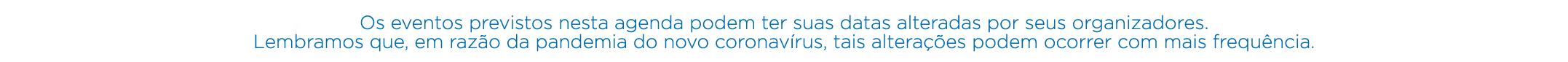 Os eventos previstos nesta agenda podem ter suas datas alteradas por seus organizadores  Lembramos que, em razão da p   