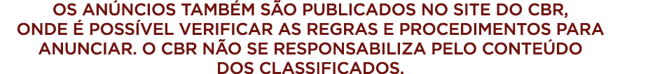 OS ANÚNCIOS TAMBÉM SÃO PUBLICADOS NO SITE DO CBR, ONDE É POSSÍVEL VERIFICAR AS REGRAS E PROCEDIMENTOS PARA ANUNCIAR     