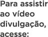 Para assistir ao vídeo divulgação, acesse: