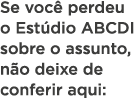 Se você perdeu o Estúdio ABCDI sobre o assunto, não deixe de conferir aqui: