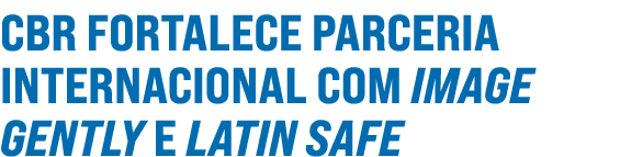 CBR FORTALECE PARCERIA INTERNACIONAL COM IMAGE GENTLY E LATIN SAFE 
