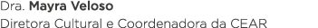 Dra  Mayra Veloso Diretora Cultural e Coordenadora da CEAR