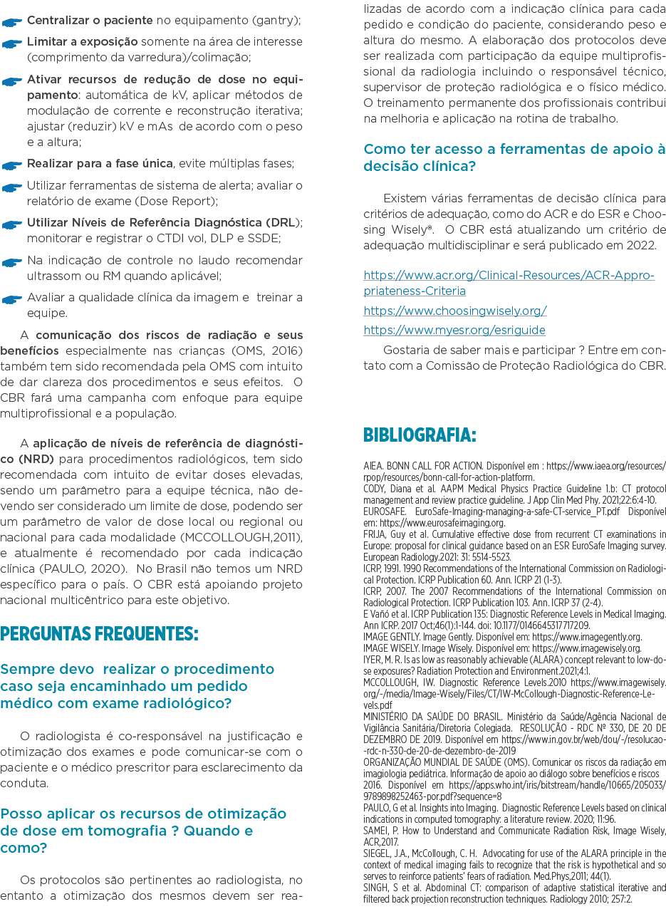   Centralizar o paciente no equipamento (gantry);   Limitar a exposição somente na área de interesse (comprimento da    