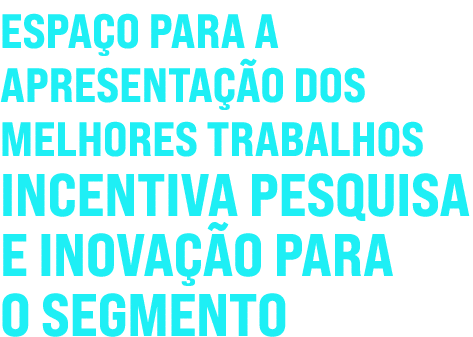 Espaço para a apresentação dos melhores trabalhos incentiva pesquisa e inovação para o segmento
