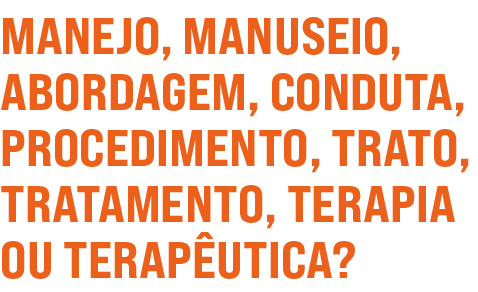 Manejo, manuseio, abordagem, conduta, procedimento, trato, tratamento, terapia ou terapêutica 