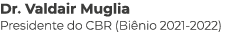 Dr  Valdair Muglia Presidente do CBR (Biênio 2021-2022)