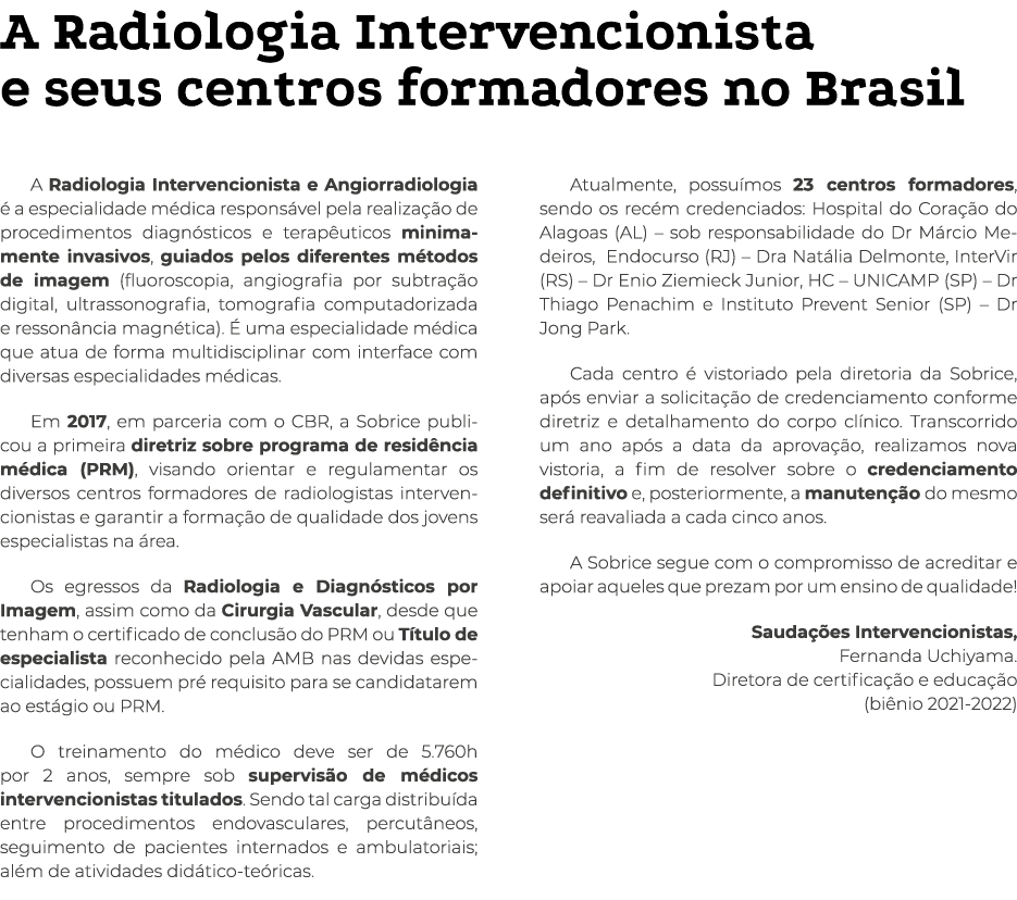 A Radiologia Intervencionista e seus centros formadores no Brasil A Radiologia Intervencionista e Angiorradiologia é    