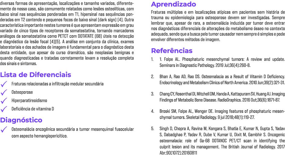 diversas formas de apresentação, localizações e tamanho variados, diferentemente do nosso caso, são comumente relatad   