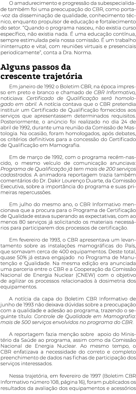 O amadurecimento e progressão da subespecialidade também foi uma preocupação do CBR, como porta-voz da disseminação d   