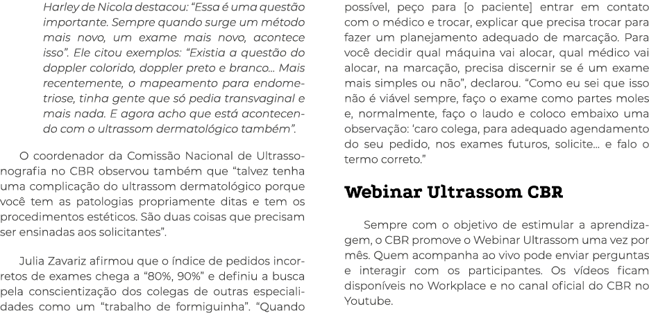 Harley de Nicola destacou:  Essa é uma questão importante  Sempre quando surge um método mais novo, um exame mais nov   