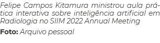 Felipe Campos Kitamura ministrou aula prática interativa sobre inteligência artificial em Radiologia no SIIM 2022 Ann   