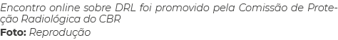 Encontro online sobre DRL foi promovido pela Comissão de Proteção Radiológica do CBR Foto: Reprodução