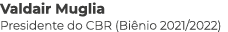Valdair Muglia Presidente do CBR (Biênio 2021 2022)