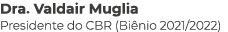 Dra  Valdair Muglia Presidente do CBR (Biênio 2021 2022)