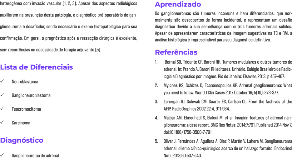 heterogênea com invasão vascular  1, 2, 3   Apesar dos aspectos radiológicos auxiliarem na presunção desta patologia,   