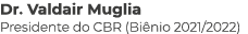 Dr  Valdair Muglia Presidente do CBR (Biênio 2021 2022)