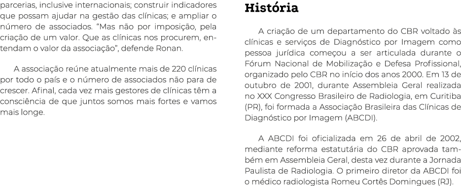 parcerias, inclusive internacionais; construir indicadores que possam ajudar na gestão das clínicas; e ampliar o núme   