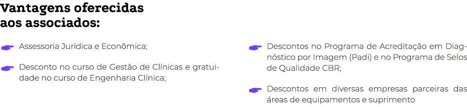 Vantagens oferecidas aos associados:   Assessoria Jurídica e Econômica;   Desconto no curso de Gestão de Clínicas e g   