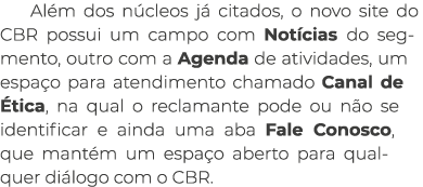 Além dos núcleos já citados, o novo site do CBR possui um campo com Notícias do segmento, outro com a Agenda de ativi   
