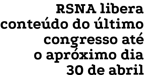RSNA libera conteúdo do último congresso até o apróximo dia 30 de abril