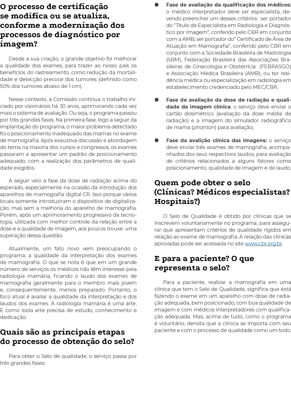 O processo de certificação se modifica ou se atualiza, conforme a modernização dos processos de diagnóstico por image   
