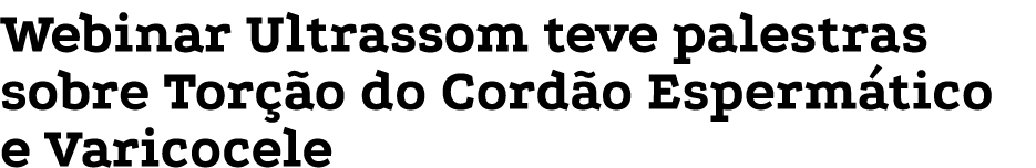 Webinar Ultrassom teve palestras sobre Tor o do Cord o Esperm tico e Varicocele