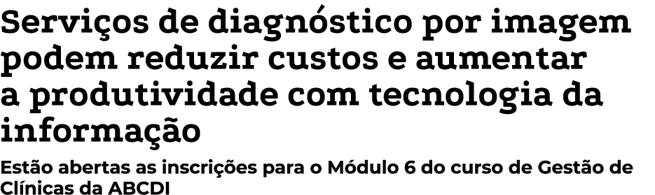 Servi os de diagn stico por imagem podem reduzir custos e aumentar a produtividade com tecnologia da informa o Est o...