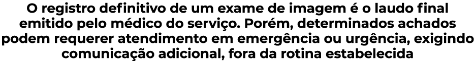 O registro definitivo de um exame de imagem  o laudo final emitido pelo m dico do servi o. Por m, determinados achad...