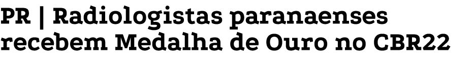 PR | Radiologistas paranaenses recebem Medalha de Ouro no CBR22