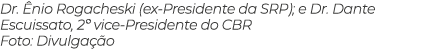 Dr. nio Rogacheski (ex Presidente da SRP); e Dr. Dante Escuissato, 2º vice Presidente do CBR Foto: Divulga  o