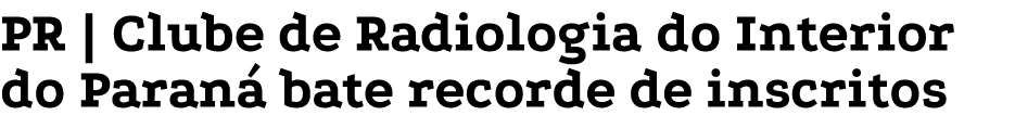 PR | Clube de Radiologia do Interior do Paran bate recorde de inscritos