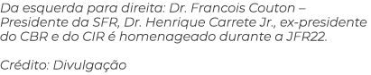 Da esquerda para direita: Dr. Francois Couton – Presidente da SFR, Dr. Henrique Carrete Jr., ex presidente do CBR e d...