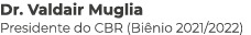 Dr. Valdair Muglia Presidente do CBR (Bi nio 2021/2022)