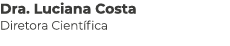 Dra. Luciana Costa Diretora Cient fica