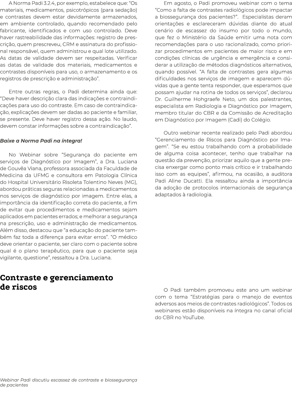 A Norma Padi 3.2.4, por exemplo, estabelece que: “Os materiais, medicamentos, psicotr picos (para seda o) e contrast...